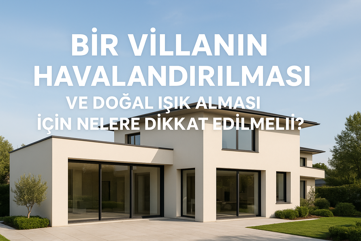 Bir Villanın Havalandırılması ve Doğal Işık Alması İçin Nelere Dikkat Edilmeli